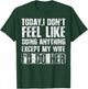 Today I Don't Feel Like Doing Anything Except My Wife T-Shirt - T-Shirt | Forest