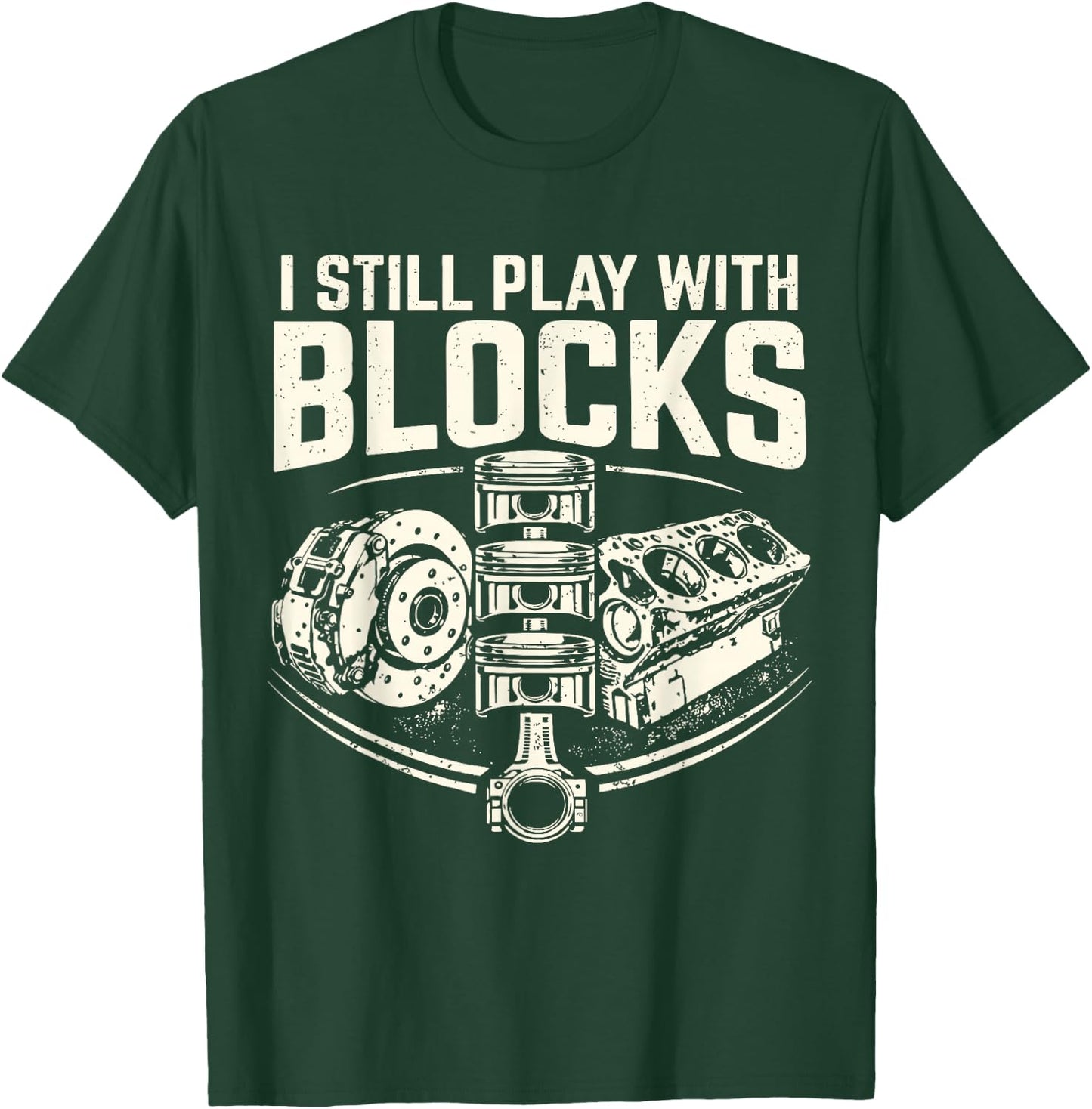 I Still Play with Blocks Mechanic Funny Auto Engine Piston T-Shirt - T-Shirt | Forest