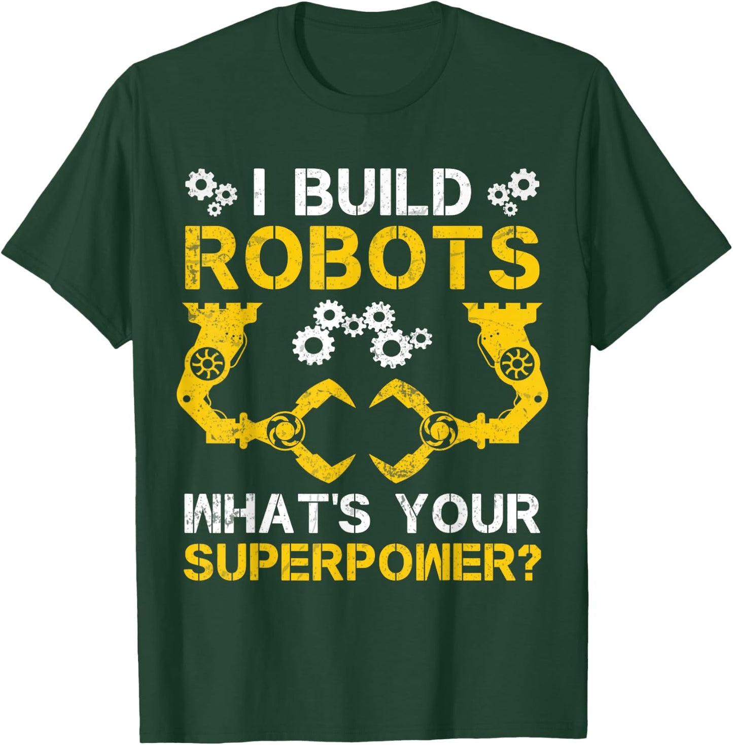 I Build Robots What's Your Superpower Robotics Engineer T-Shirt - T-Shirt | Forest
