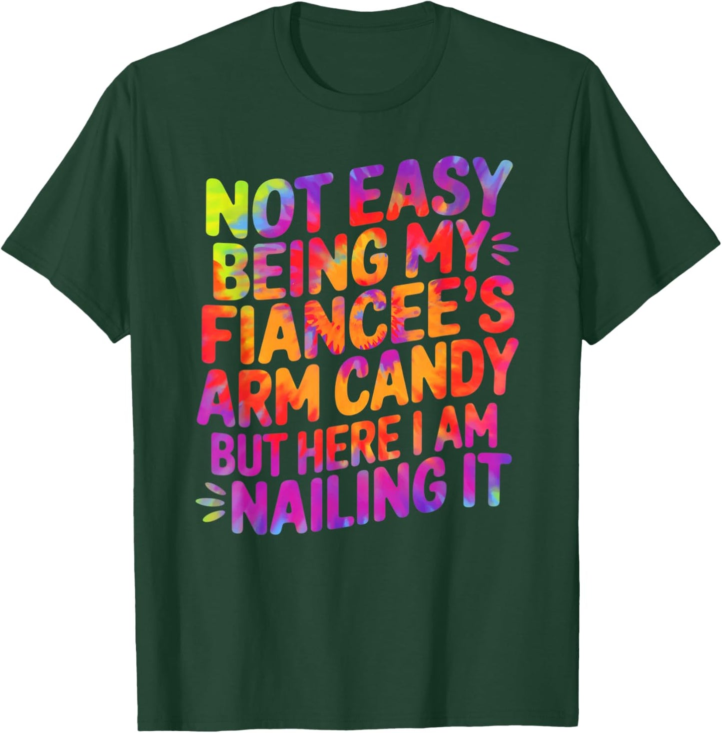 Not Easy Being My Fiancee's Arm Candy Funny Fiance Tie Dye T-Shirt - T-Shirt | Forest