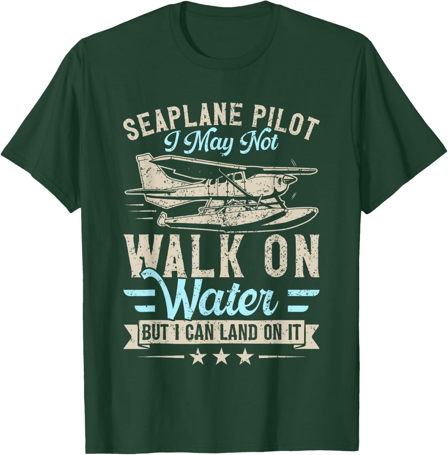 Seaplane Pilot I May Not Walk on Water But Can Land on it T-Shirt - T-Shirt | Forest