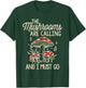 The Mushrooms Are Calling And I Must Go Mushroom T-Shirt - T-Shirt | Forest