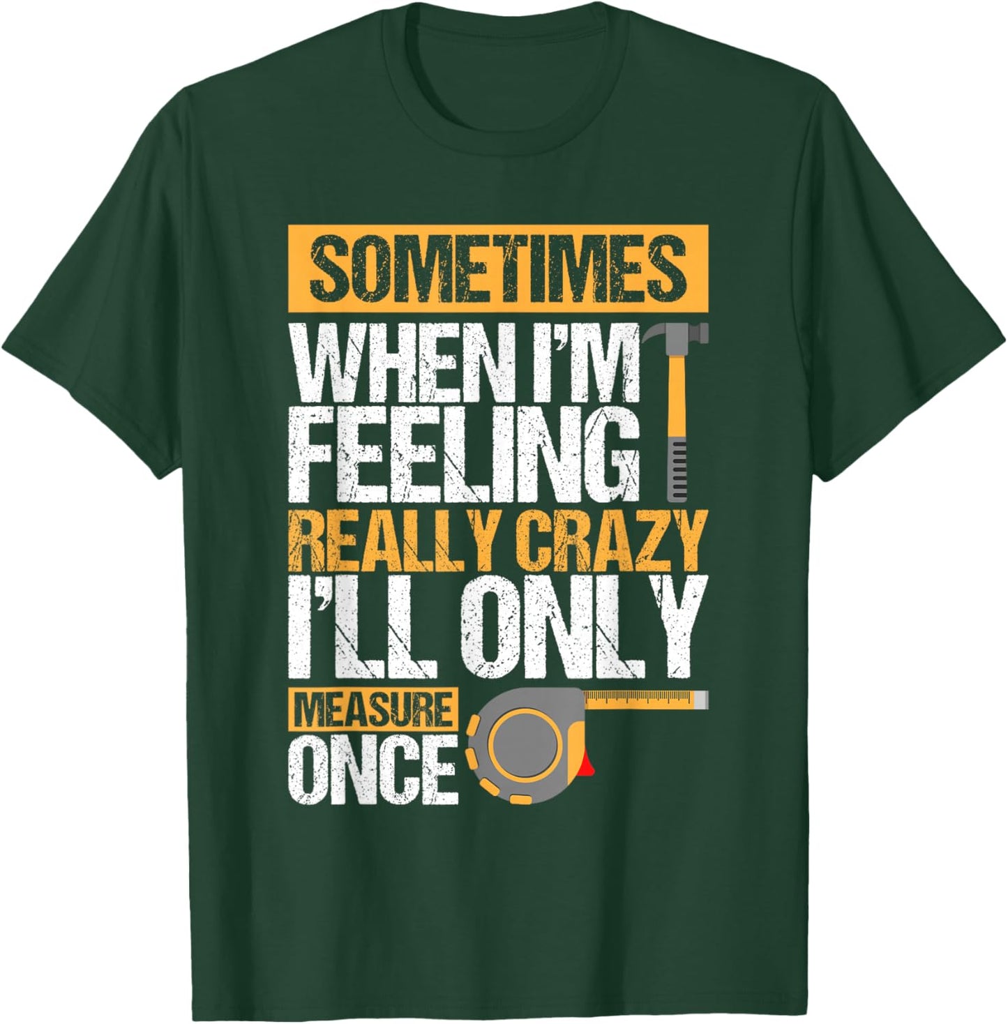 Sometimes When I'M Feeling Really Crazy I Only Measure Once T-Shirt - T-Shirt | Forest