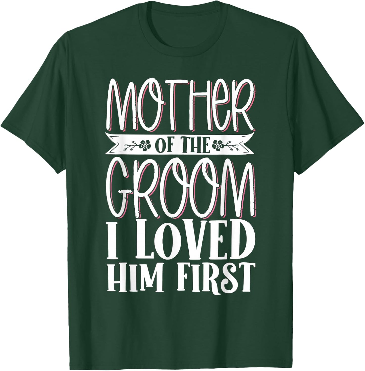 Mother Of The Groom I Loved Him First T-Shirt - T-Shirt | Forest