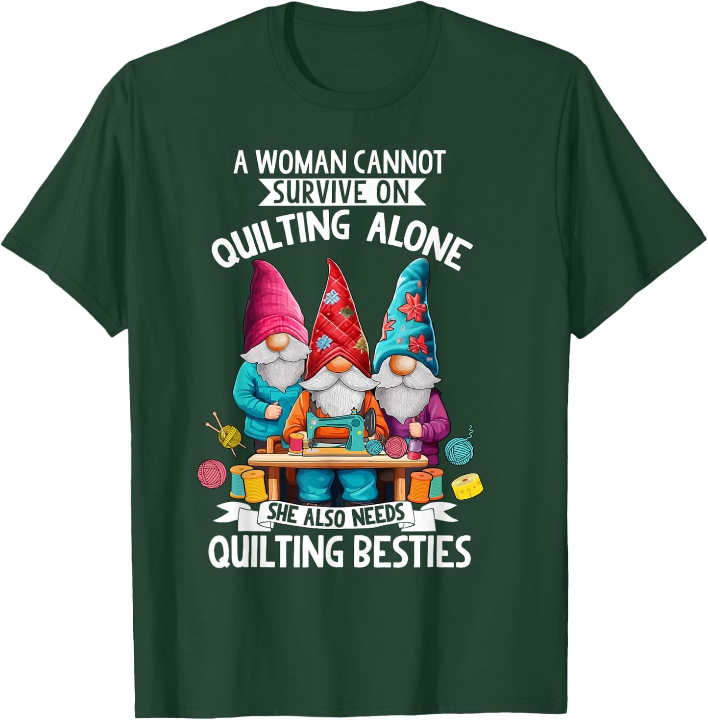 A Woman Cannot Survive On Quilting Alone She Also Need Gnome T-Shirt - T-Shirt | Forest