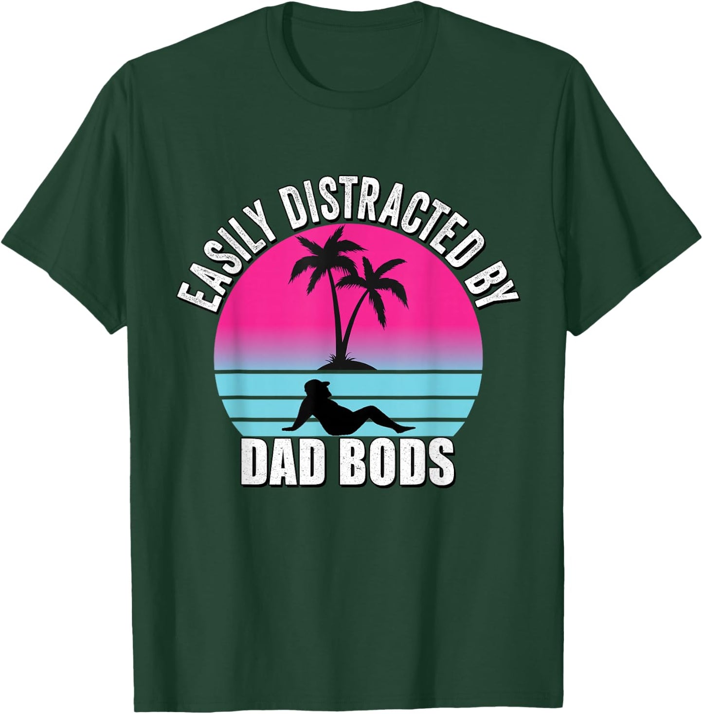 Easily Distracted by Dad Bods Fathers Figure I Love Hot Dad T-Shirt - T-Shirt | Forest