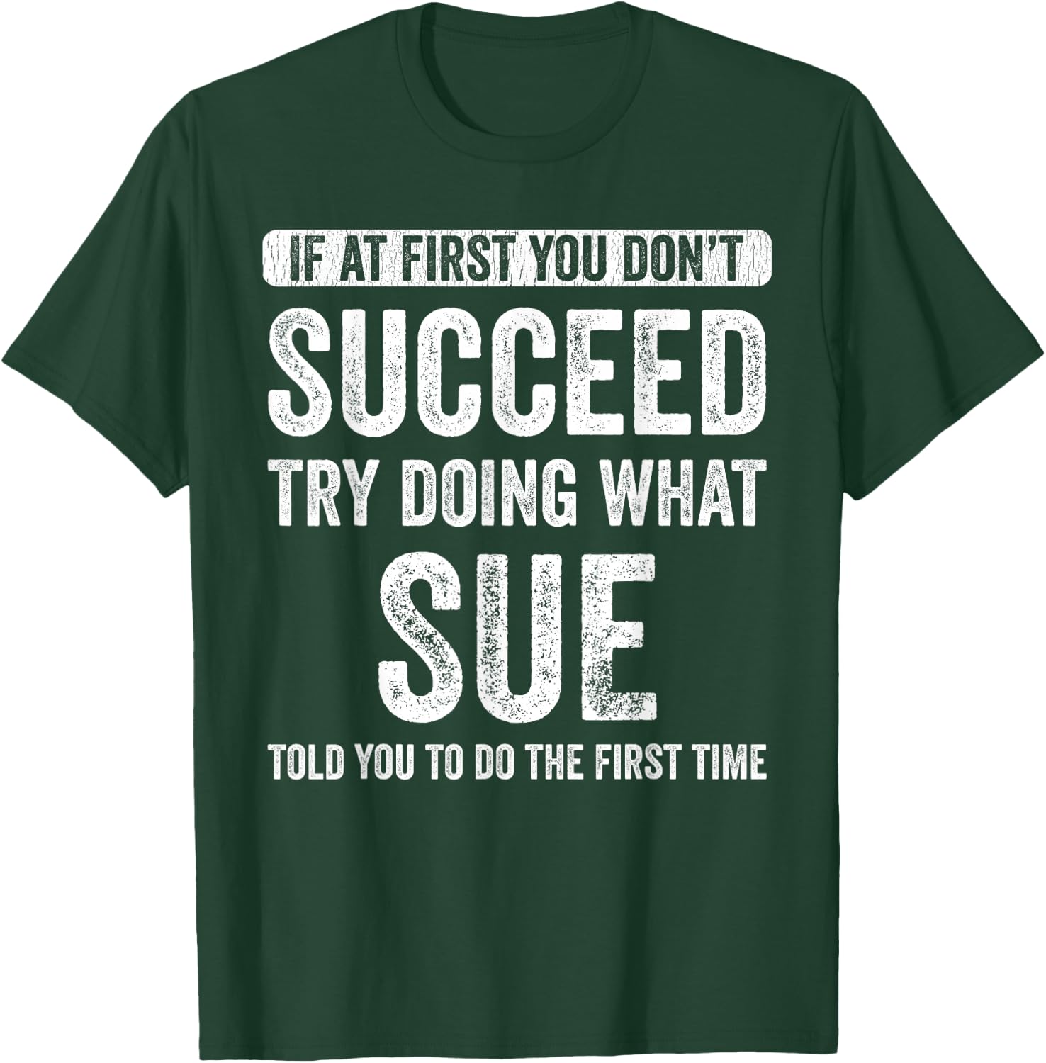 Sue If you don't succeed first, try to do what Sue T-Shirt - T-Shirt | Forest
