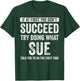 Sue If you don't succeed first, try to do what Sue T-Shirt - T-Shirt | Forest