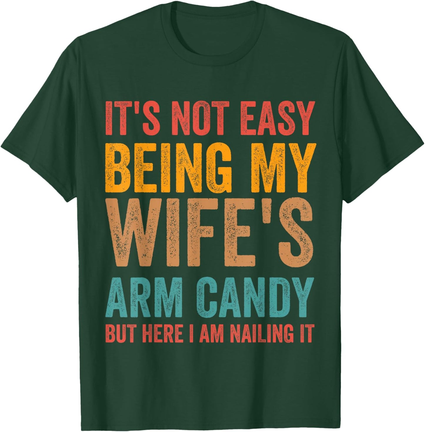 It's Not Easy Being My Wife's Arm Candy Here I Am Nailing it T-Shirt - T-Shirt | Forest