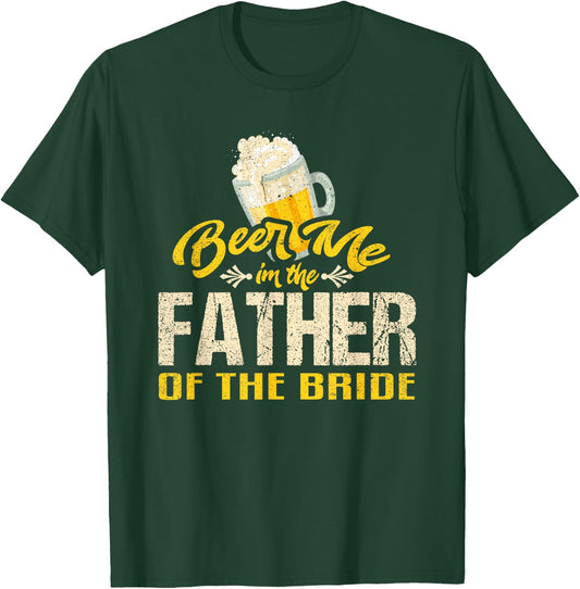 Beer Me Im The Father of The Bride Wedding Drinking Dad T-Shirt - T-Shirt | Forest