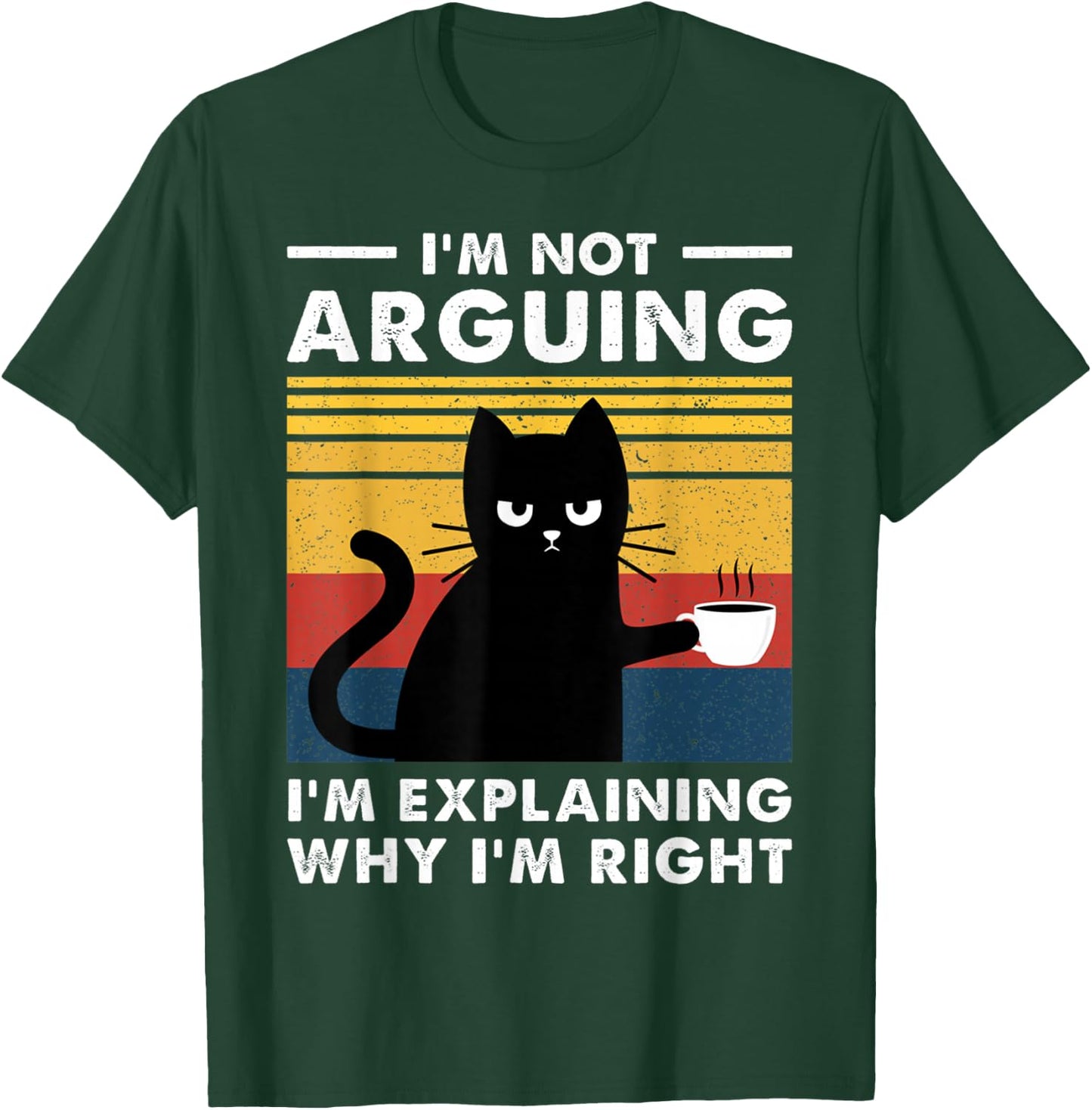 I'm Not Arguing I'm Just Explaining Why I'm Right Funny Cat T-Shirt - T-Shirt | Forest