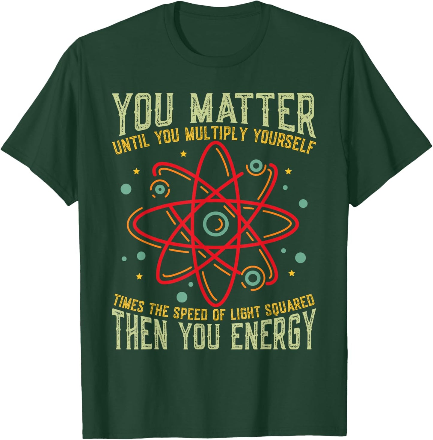Funny Atom Science You Matter Energy Science Pun T-Shirt - T-Shirt | Forest