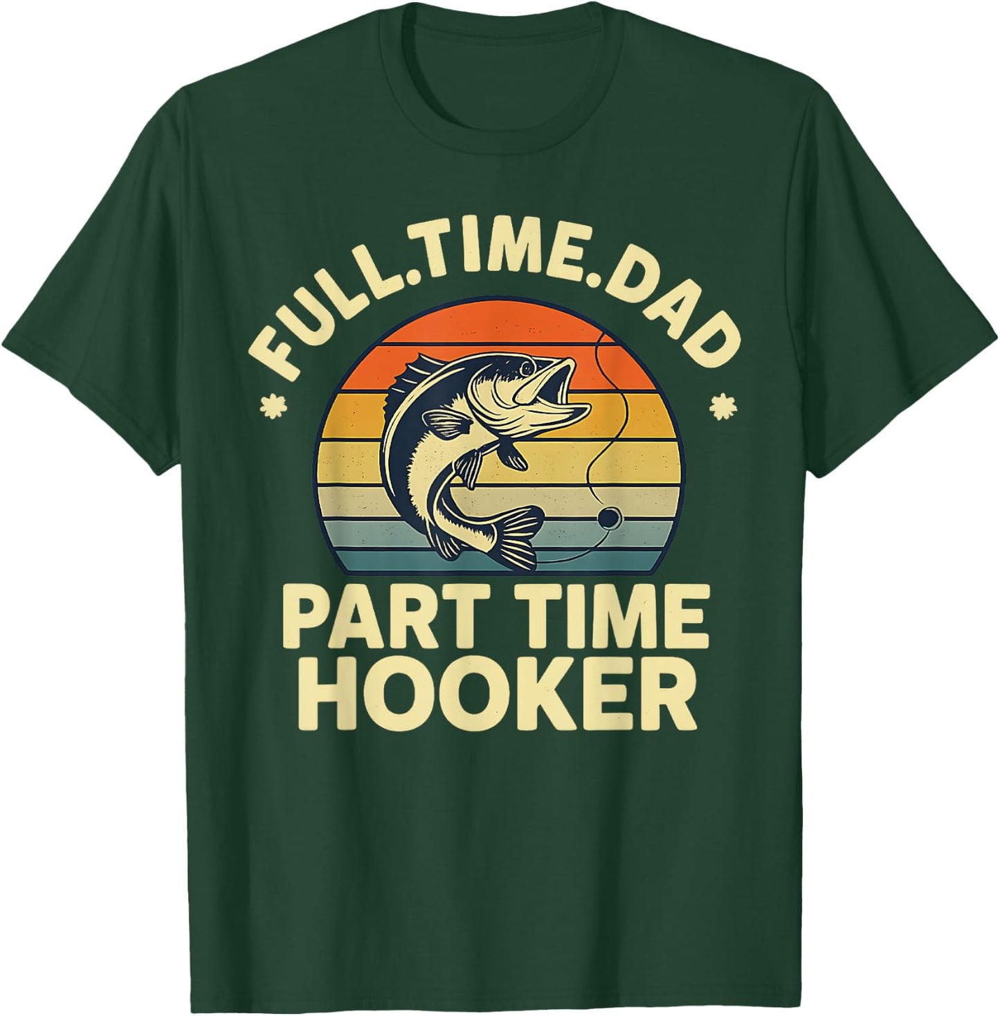 Funny Full Time Dad Part Time Hooker Funny Dirty Fishing T-Shirt - T-Shirt | Forest