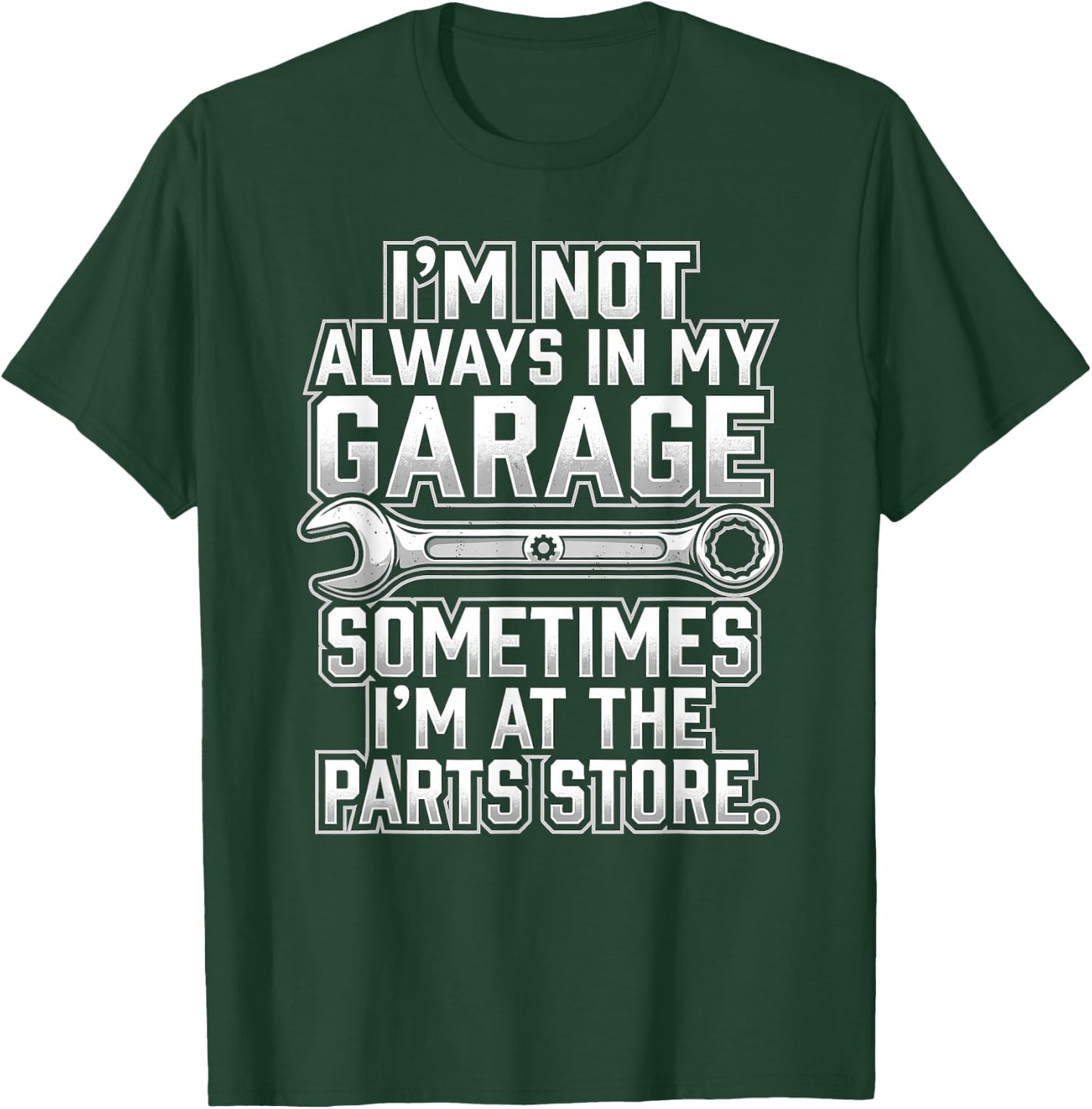 I'm Not Always in My Garage Parts Store Design T-Shirt - T-Shirt | Forest