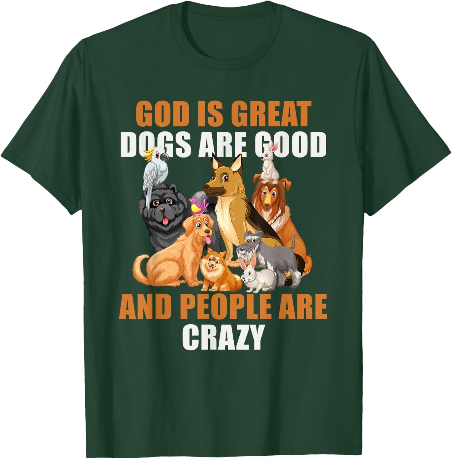 God Is Great Dogs Are Good People Are Crazy T-Shirt - T-Shirt | Forest
