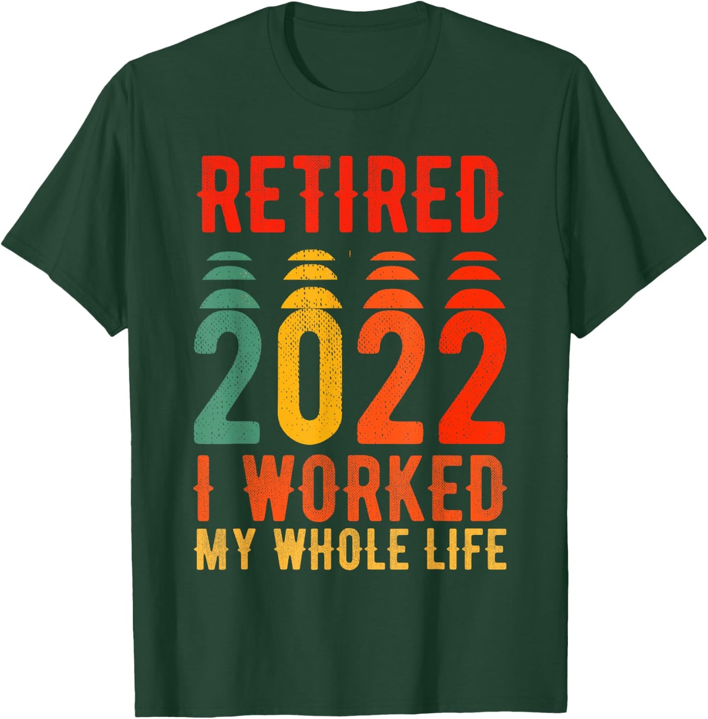 Retired 2022 I Worked My Whole Life For This T-Shirt - T-Shirt | Forest