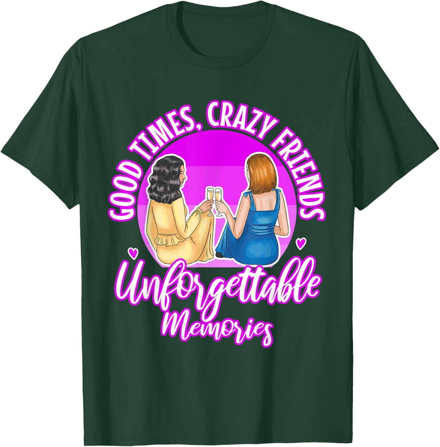 Good Times Crazy Friends Unforgettable Memories Friendship T-Shirt - T-Shirt | Forest