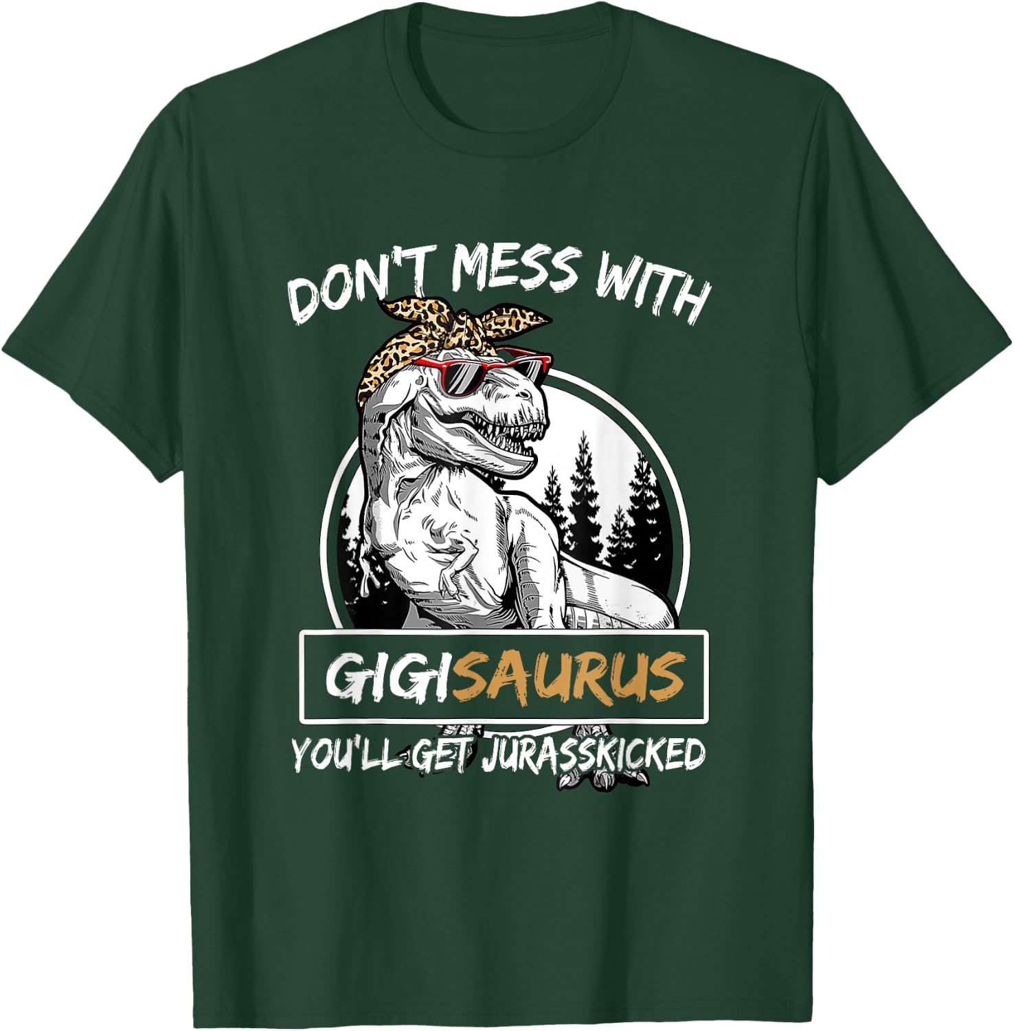 Don't Mess With Gigisaurus You'll Get Jurasskicked T-Shirt - T-Shirt | Forest