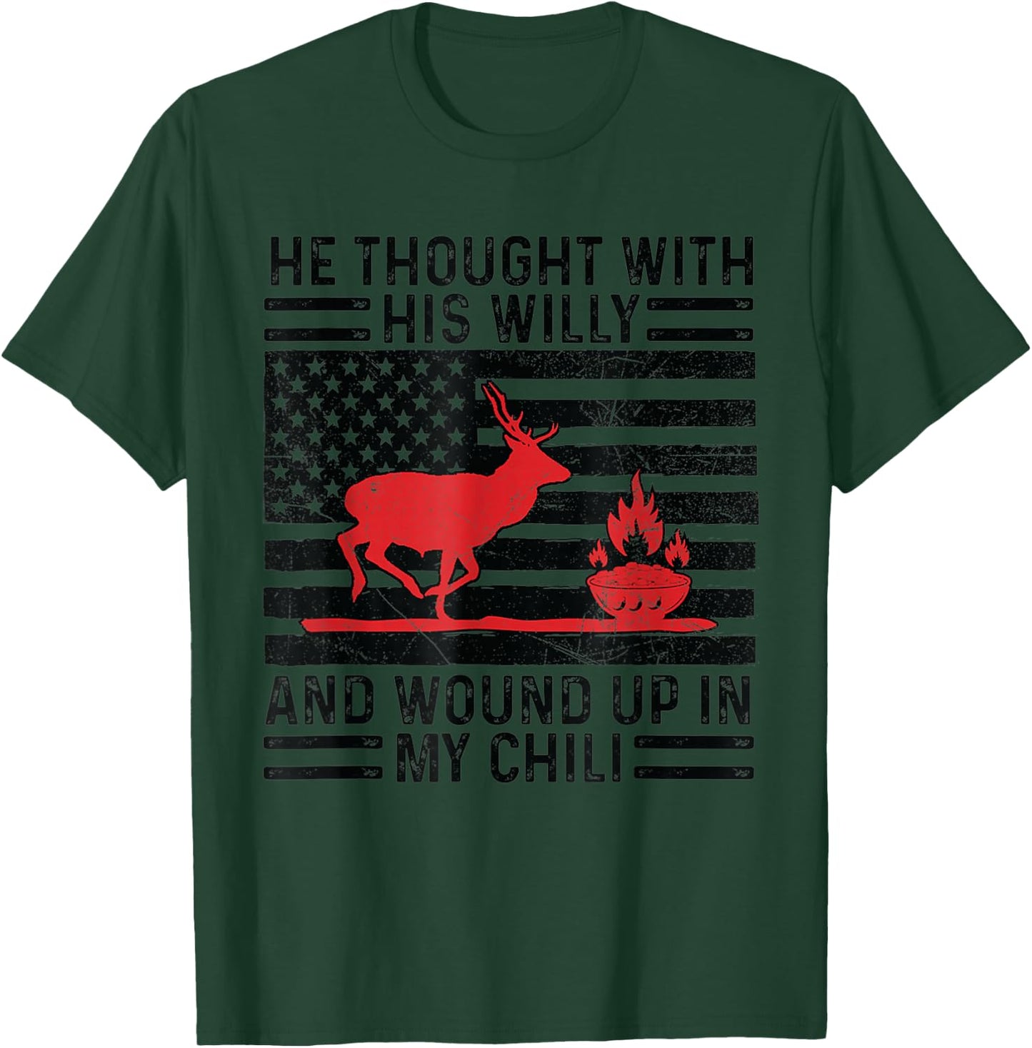He Thought With His Willy And Wound Up In My Chili deer T-Shirt - T-Shirt | Forest