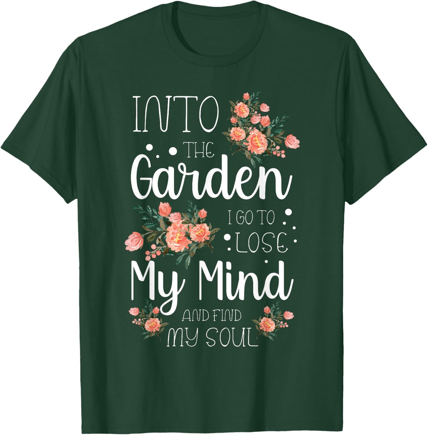Into The Garden I Go to Lose My Mind and Find My Soul Garden T-Shirt - T-Shirt | Forest