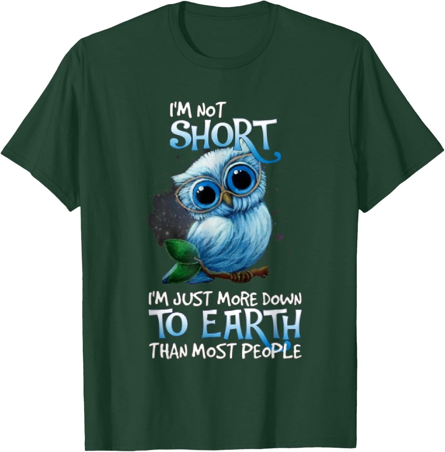 I'm Not Short Owl I'm Just More Down To Earth T-Shirt - T-Shirt | Forest