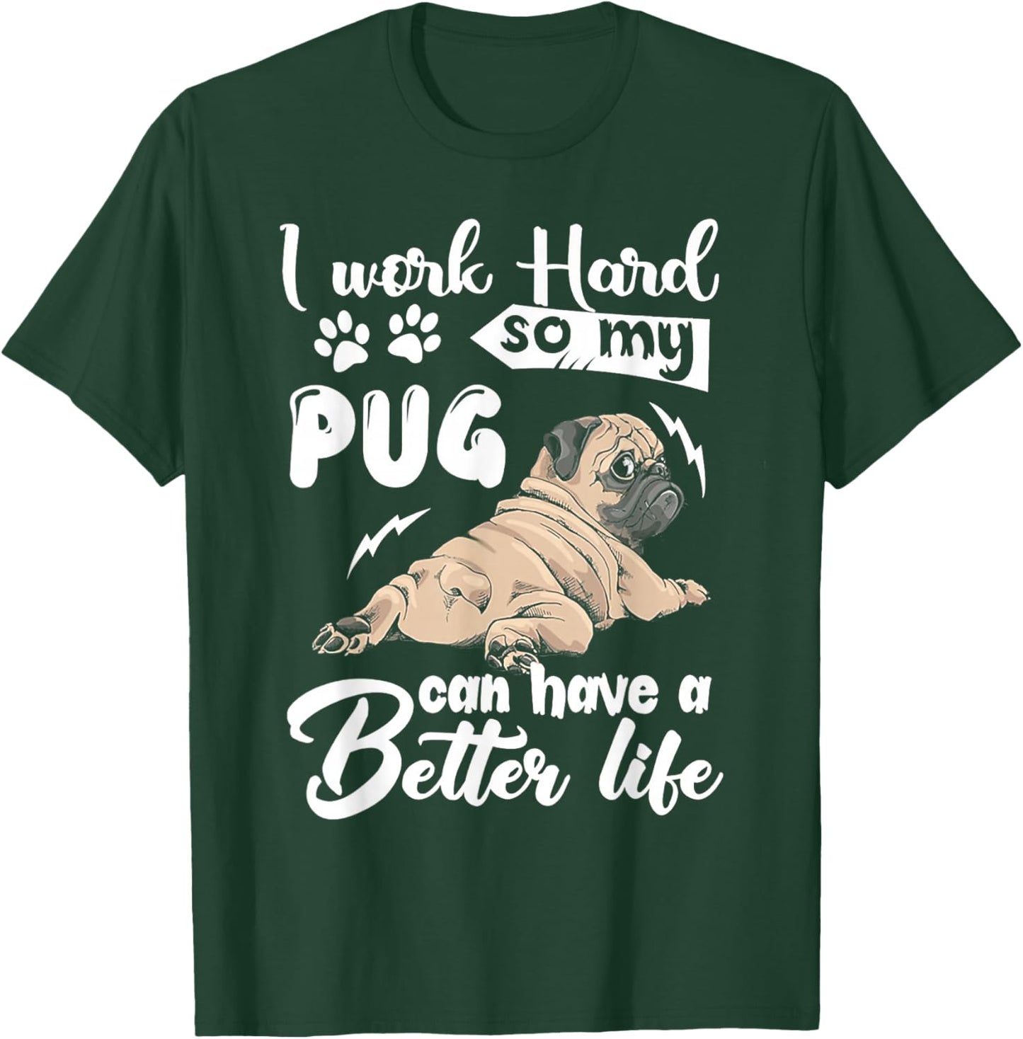 I Work Hard So My Pug Can Have a Better Life T-Shirt - T-Shirt | Forest