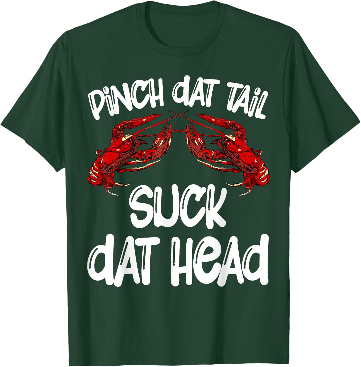 Pinch Dat Tail Suck Dat Head Crawfish Crayfish Cajun Funny T-Shirt - T-Shirt | Forest