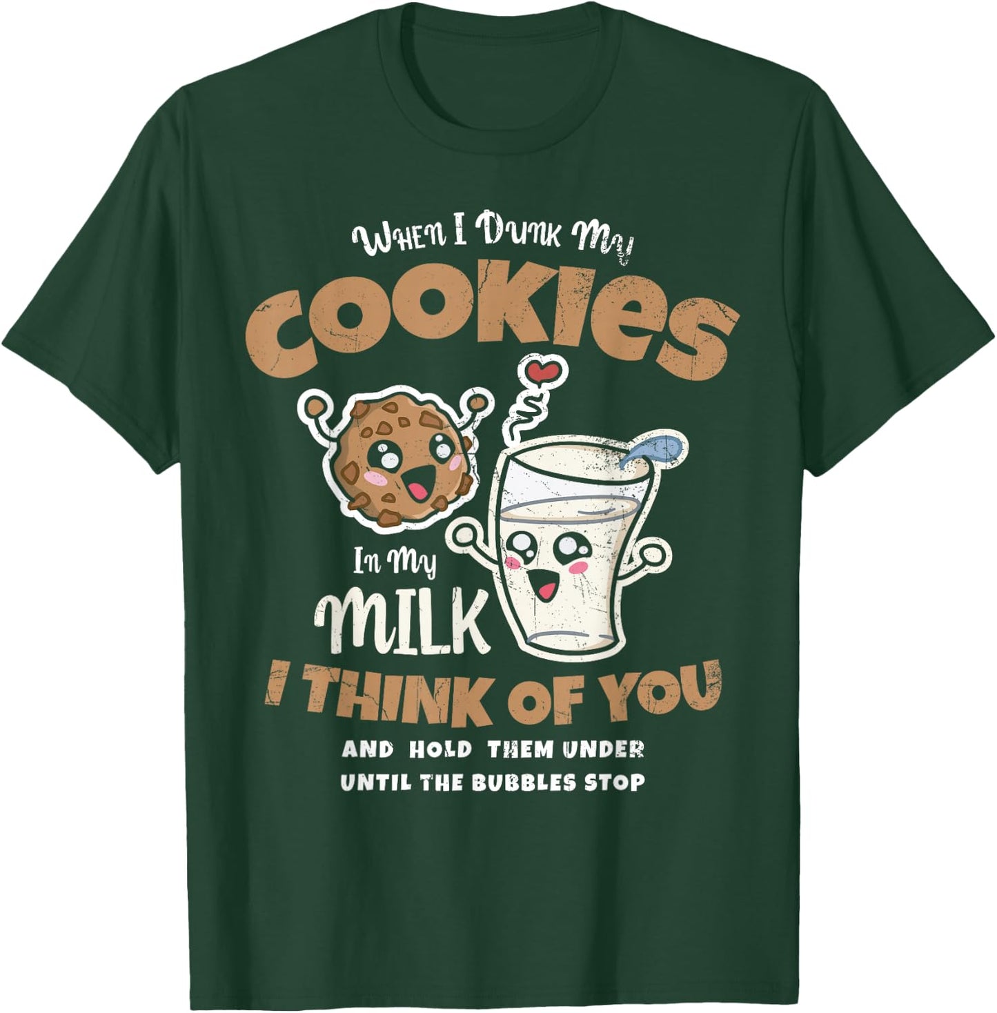 When I Dunk My Cookies In My Milk I For Baker Or Baking Fans T-Shirt - T-Shirt | Forest