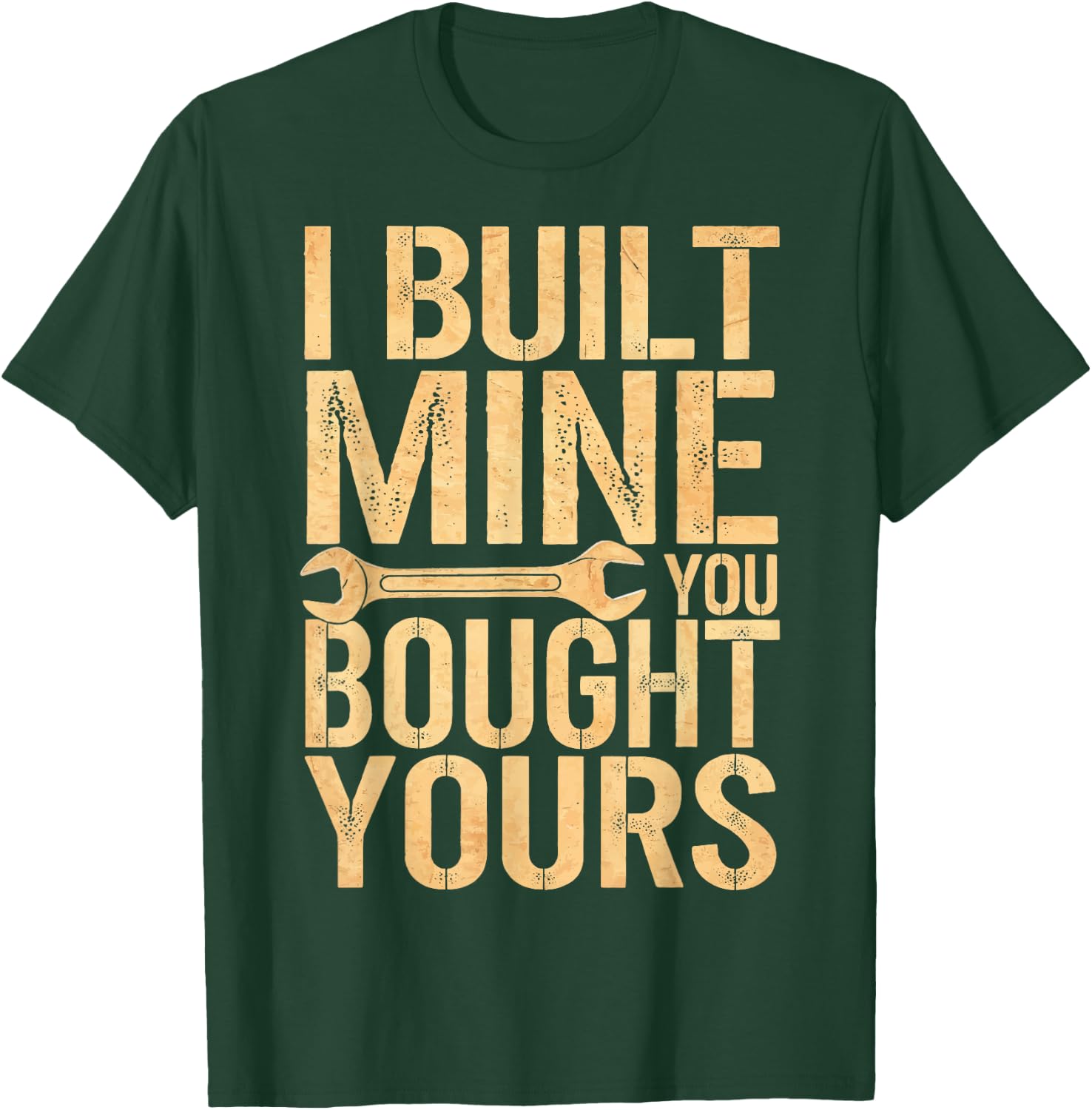 I Built Mine You Bought Yours T-Shirt - T-Shirt | Forest