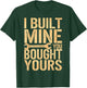 I Built Mine You Bought Yours T-Shirt - T-Shirt | Forest