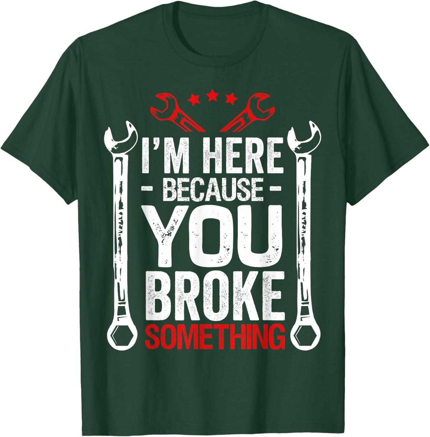 I'm Here Because You Broke It Funny Mechanic Husband Gift T-Shirt - T-Shirt | Forest