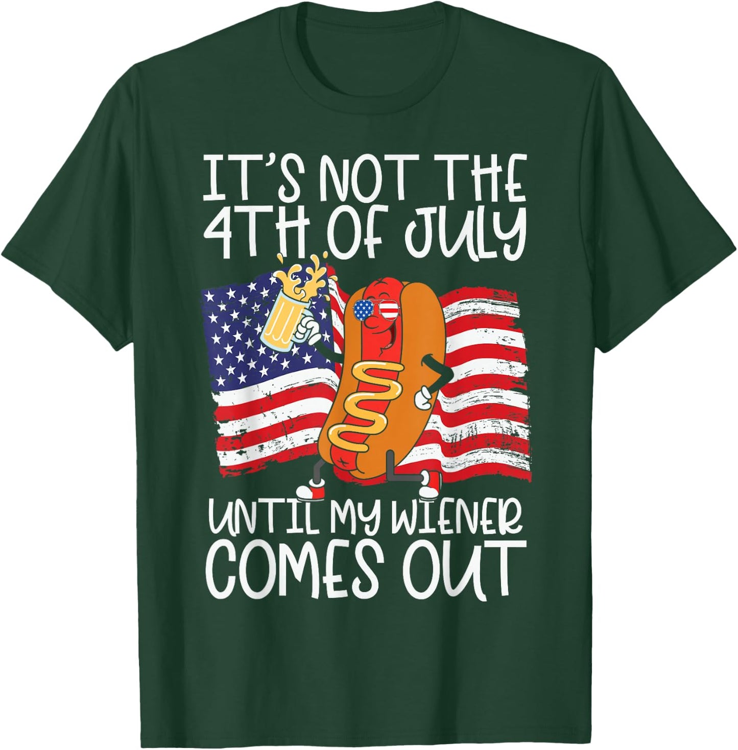 It's Not 4th of July Until My Weiner Comes Out - Funny Party T-Shirt - T-Shirt | Forest