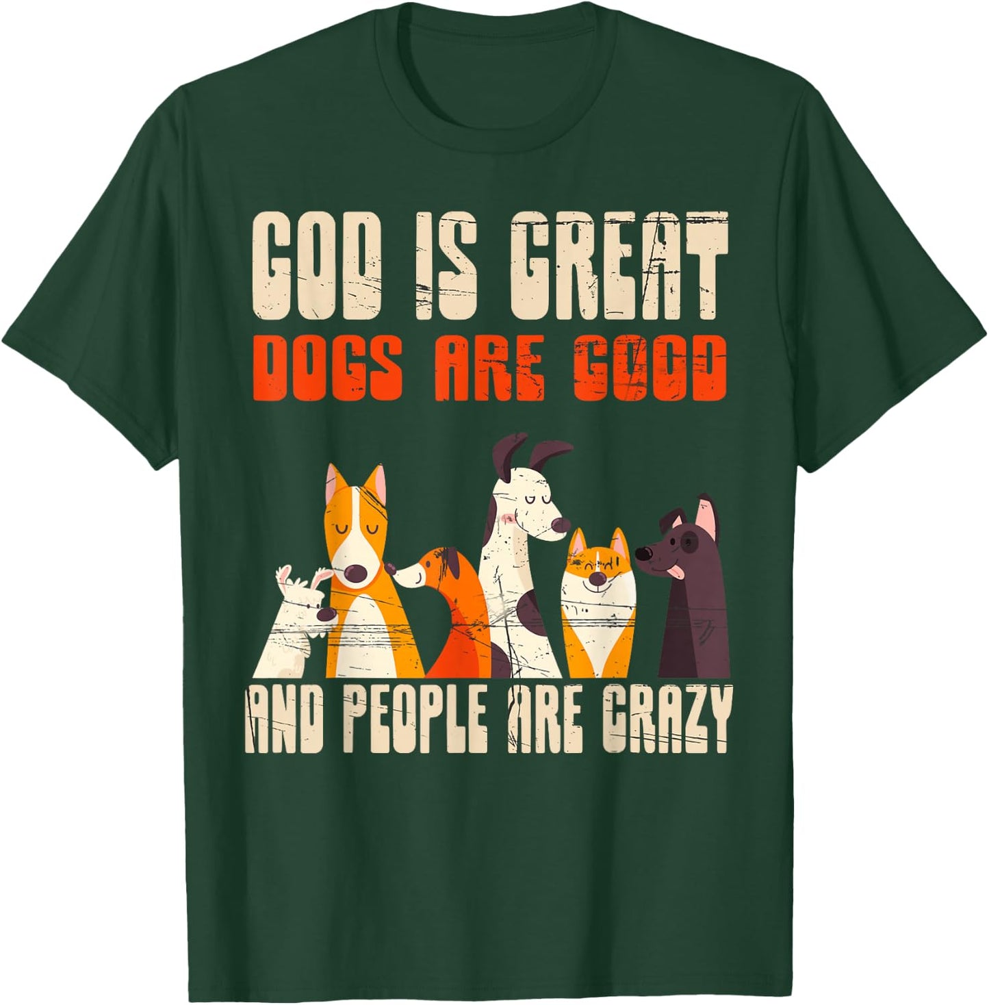 God Is Great Dogs Are Good People Are Crazy T-Shirt - T-Shirt | Forest