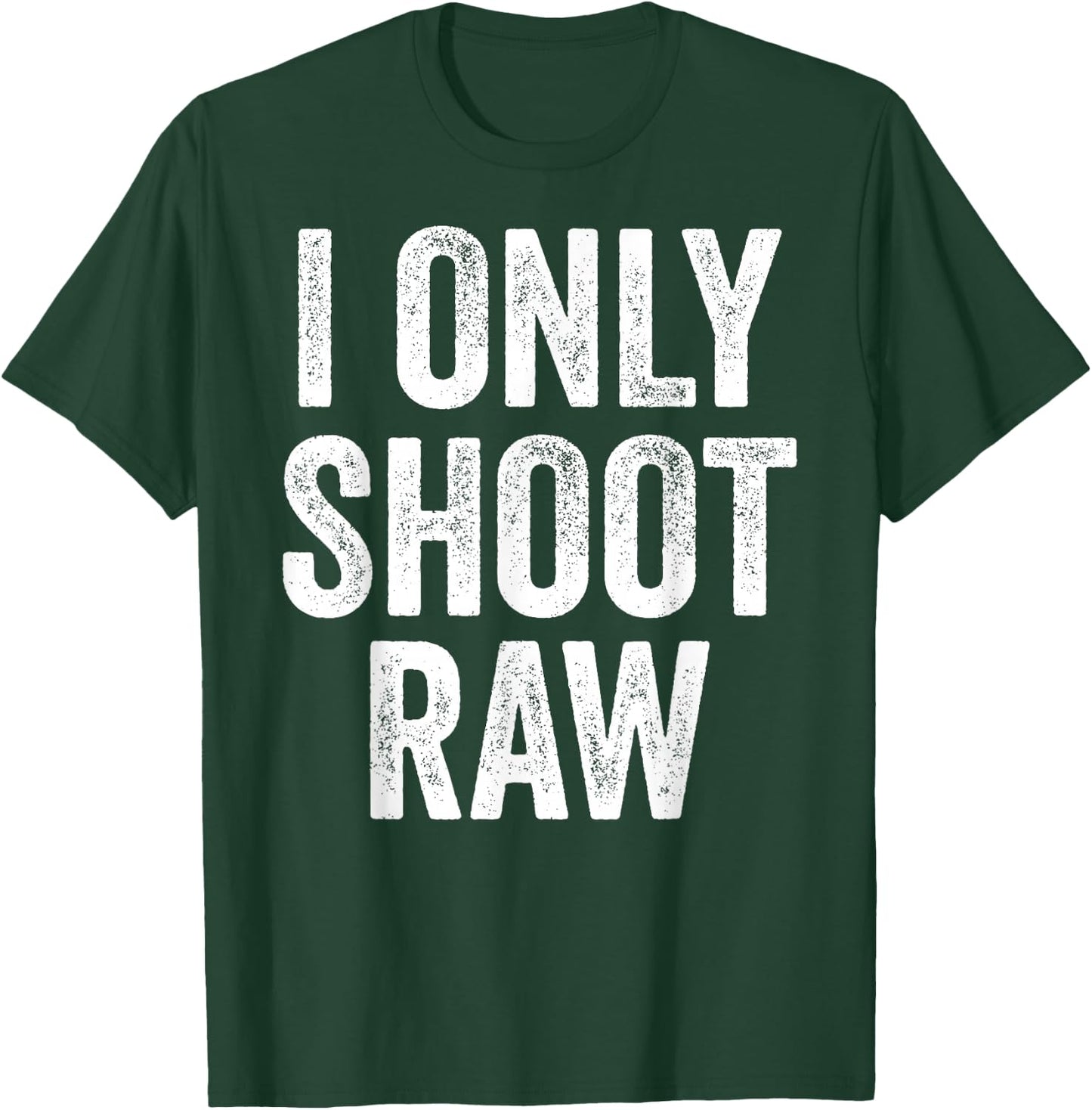 Funny I Only Shoot Raw Photographer Photography T-Shirt - T-Shirt | Forest