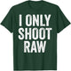 Funny I Only Shoot Raw Photographer Photography T-Shirt - T-Shirt | Forest