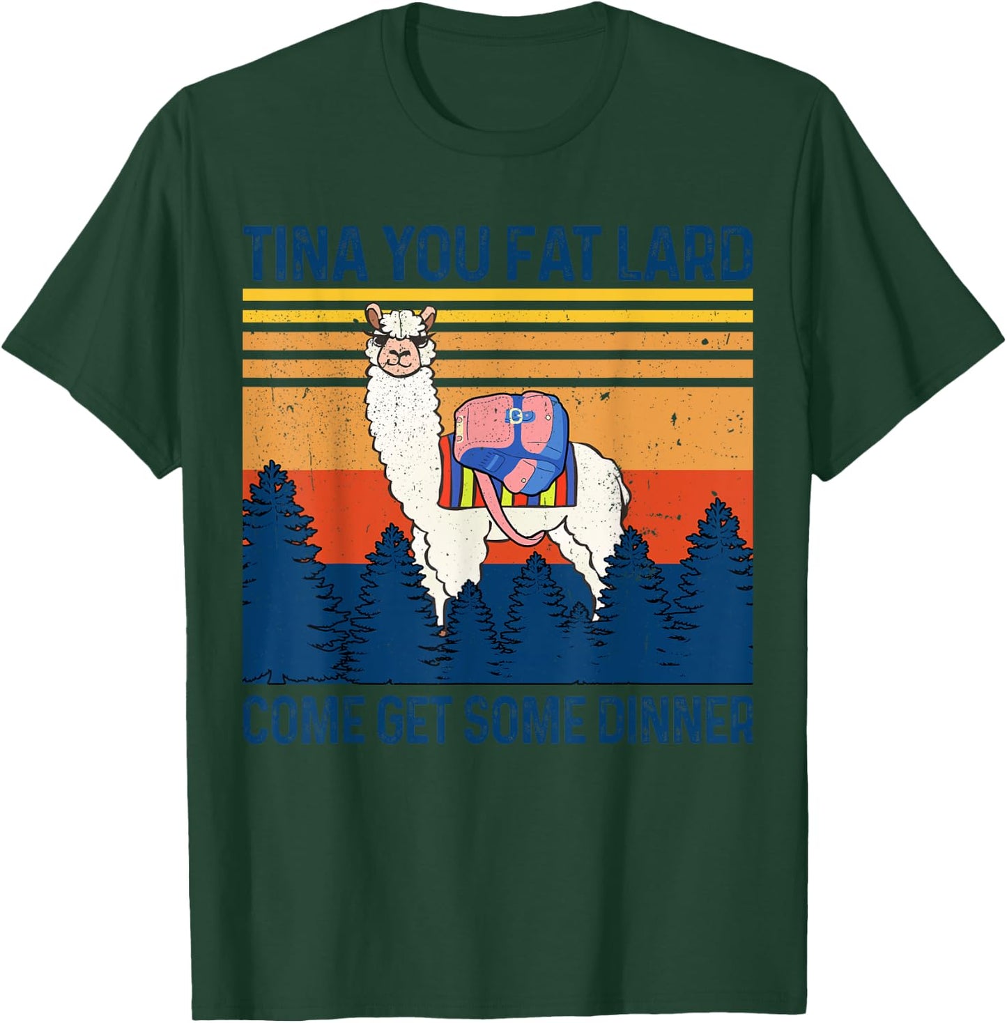 Funny Alpaca Tina You Fat Lard Come And Get Some Dinner T-Shirt - T-Shirt | Forest