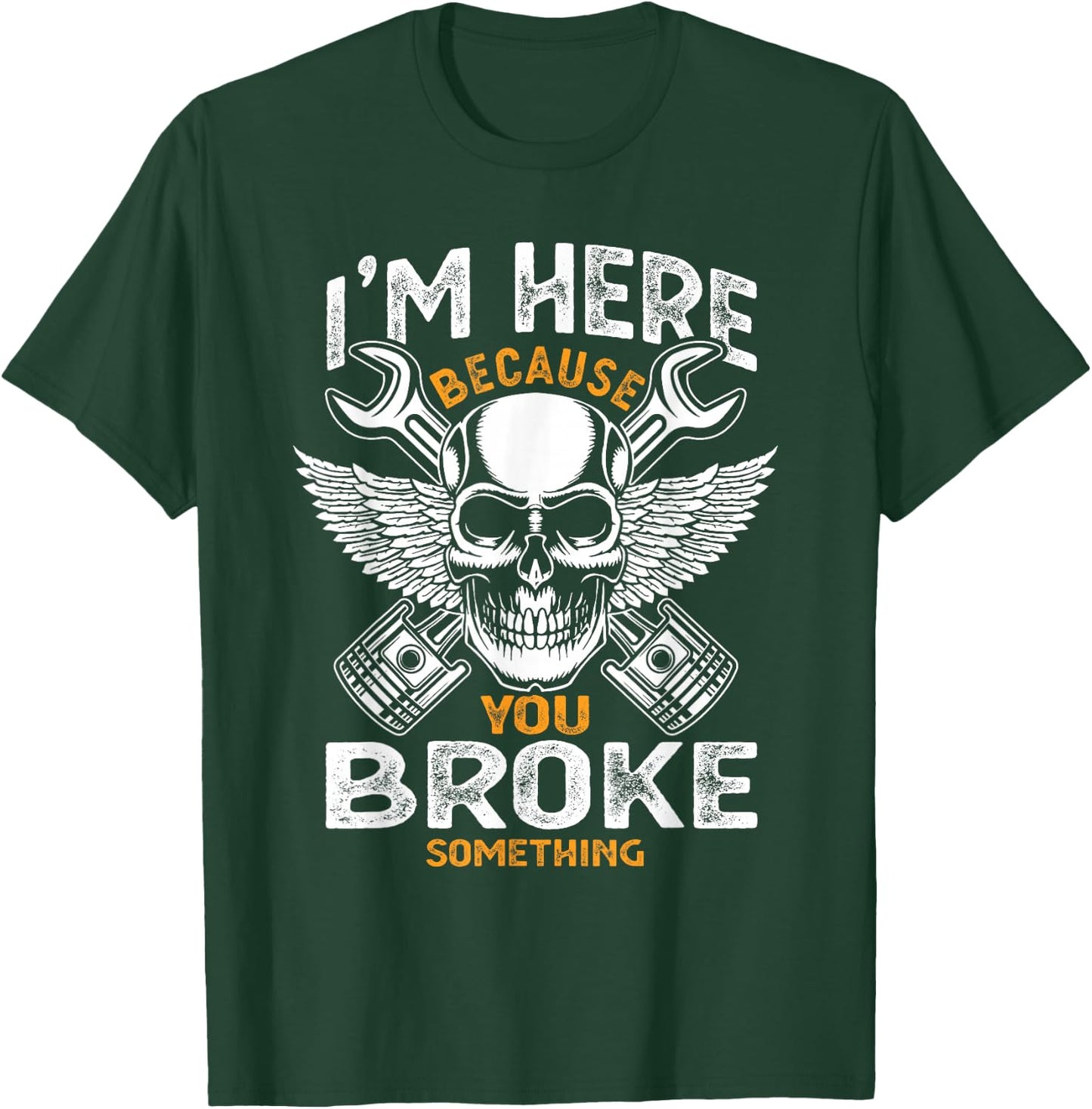 I'm Here Because You Broke Something Funny Humor Mechanic T-Shirt - T-Shirt | Forest