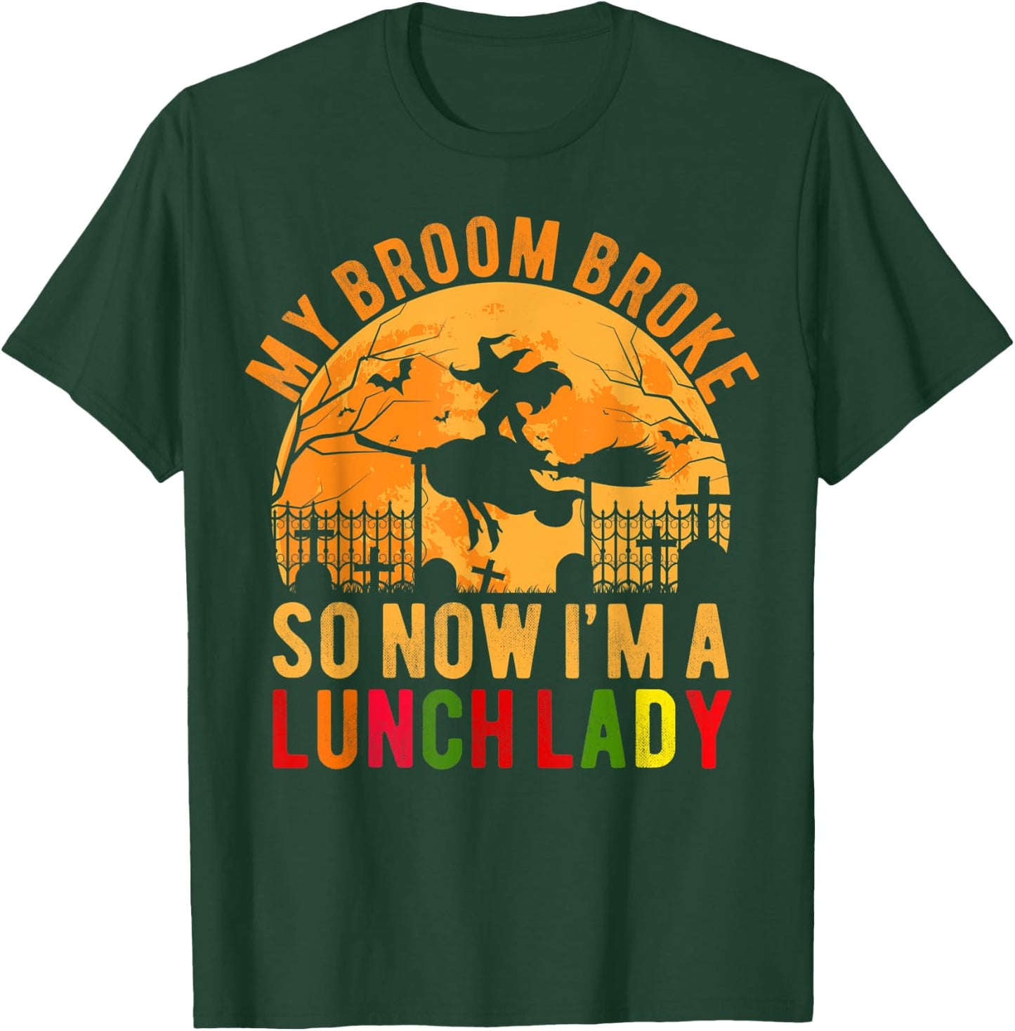 My Broom Broke So Now I'm A Lunch Lady Halloween T-Shirt - T-Shirt | Forest