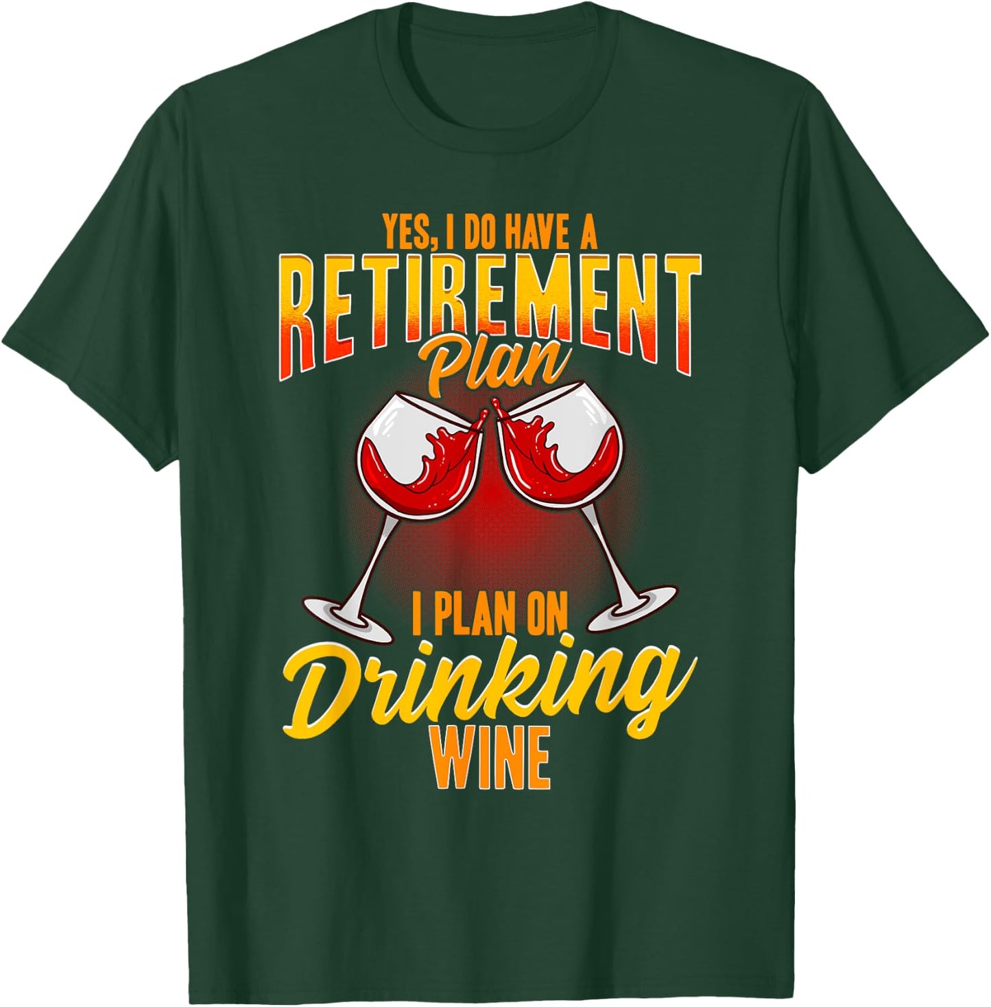 Yes I Do Have A Retirement Plan, I Plan On Drinking Wine T-Shirt - T-Shirt | Forest