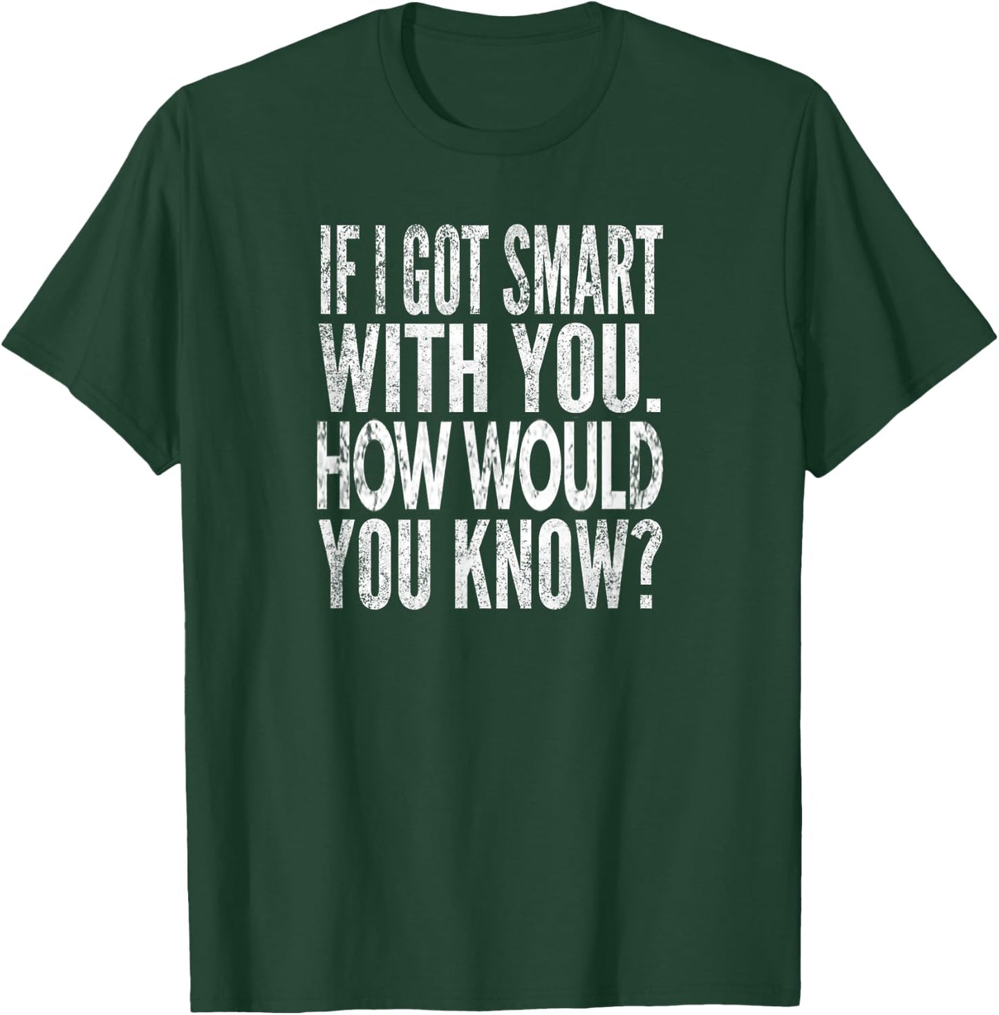 When I get smart with you. How would you know? Distressed look T-Shirt - T-Shirt | Forest
