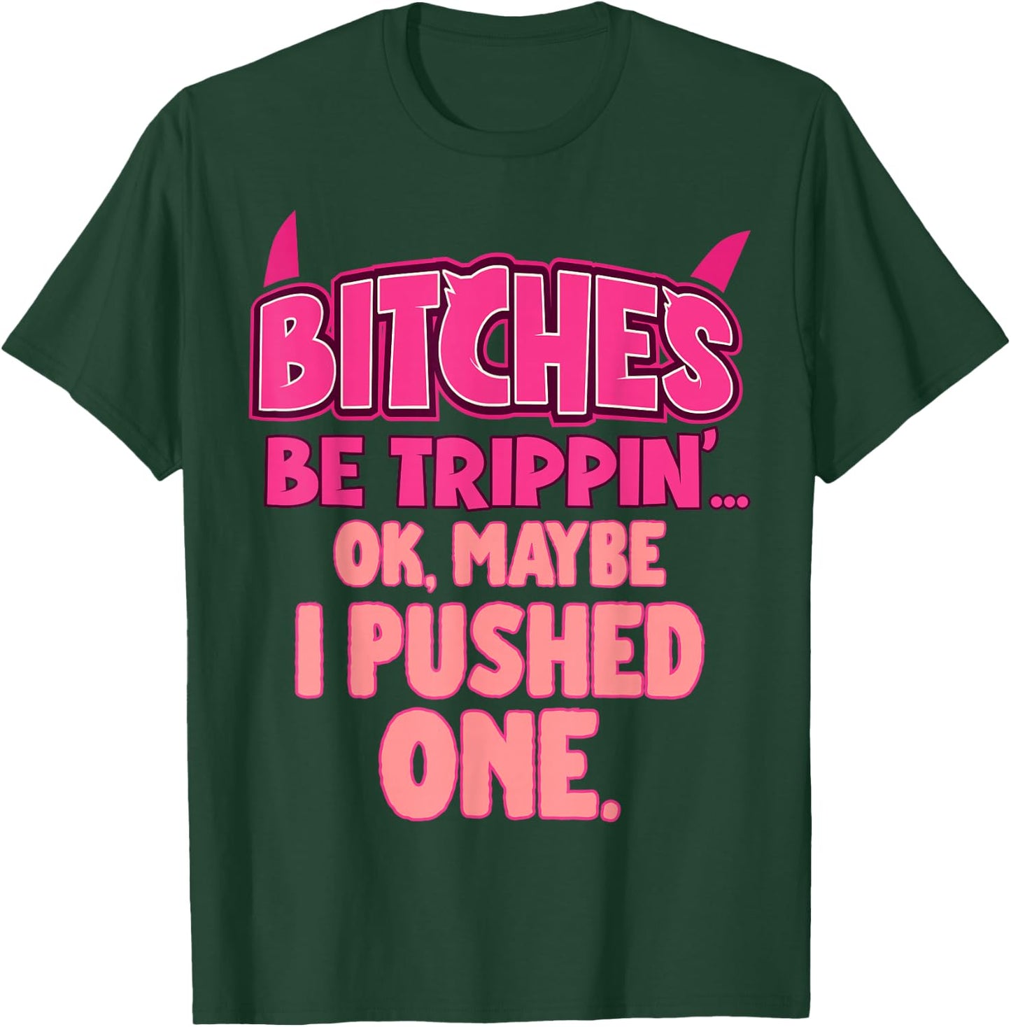 Bitches Be Trippin'...OK, Maybe I Pushed One T-Shirt - T-Shirt | Forest