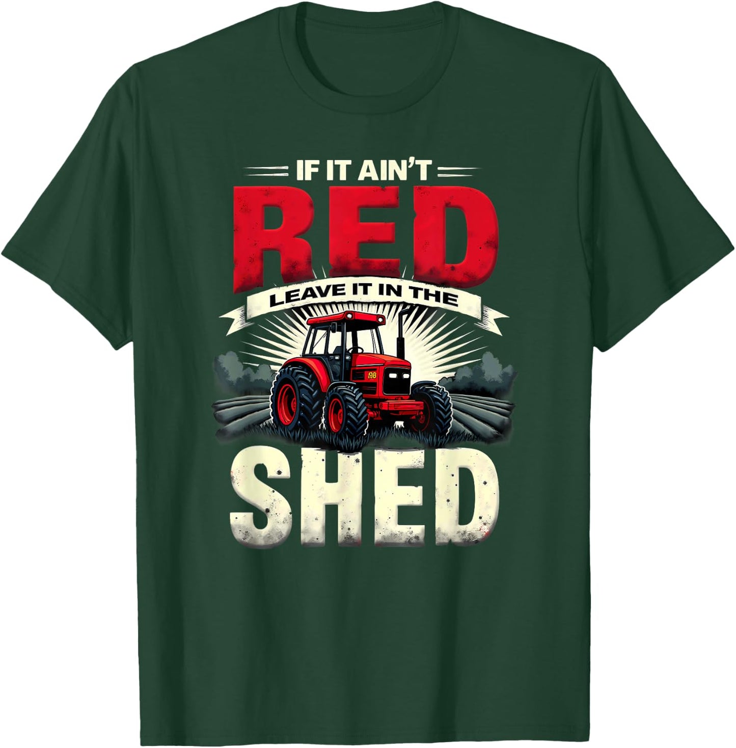 Humor Farm Tractor If It Ain't Red Leave It in The Shed T-Shirt - T-Shirt | Forest
