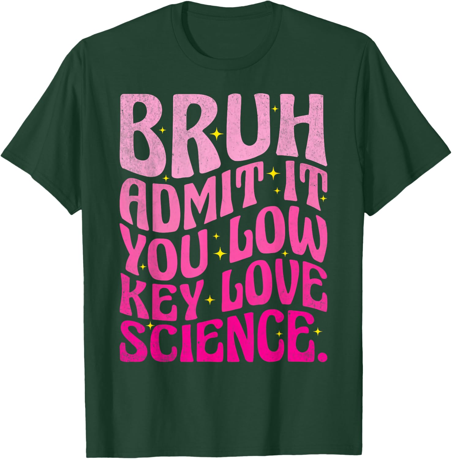 Admit It You Low Key Love Science Bruh Science Teacher T-Shirt - T-Shirt | Forest