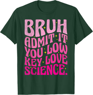 Admit It You Low Key Love Science Bruh Science Teacher T-Shirt - T-Shirt | Forest