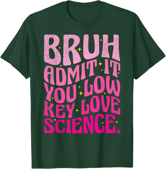 Admit It You Low Key Love Science Bruh Science Teacher T-Shirt - T-Shirt | Forest