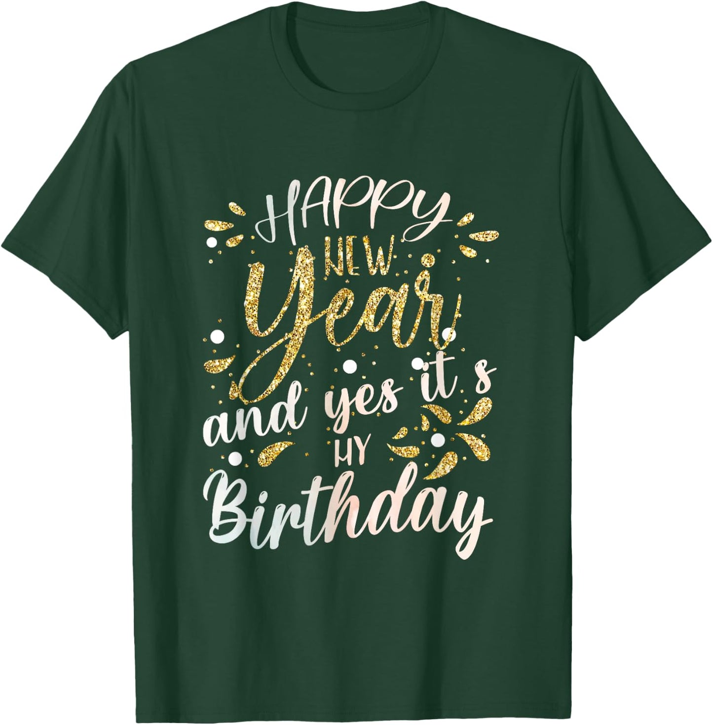 Happy New Year And Yes It's My Birthday Funny Celebration T-Shirt - T-Shirt | Forest