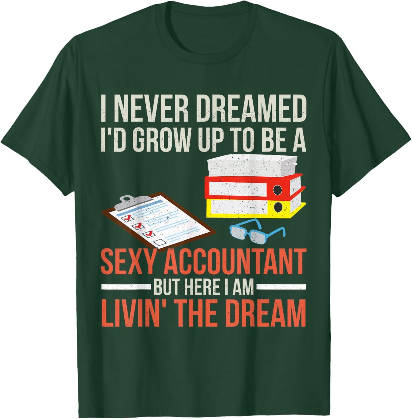 Sexy Accountant But Here I Am Livin The Dream Tax Day T-Shirt - T-Shirt | Forest
