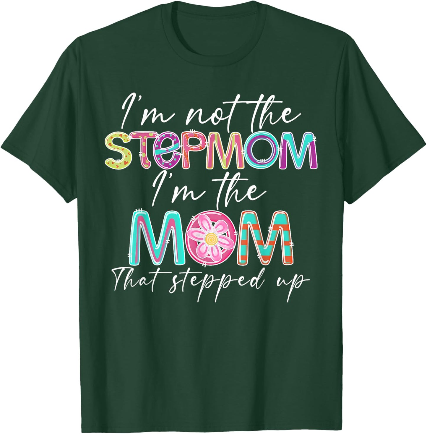 I'm Not The Step Mom I'm The Mom That Stepped Up T-Shirt - T-Shirt | Forest