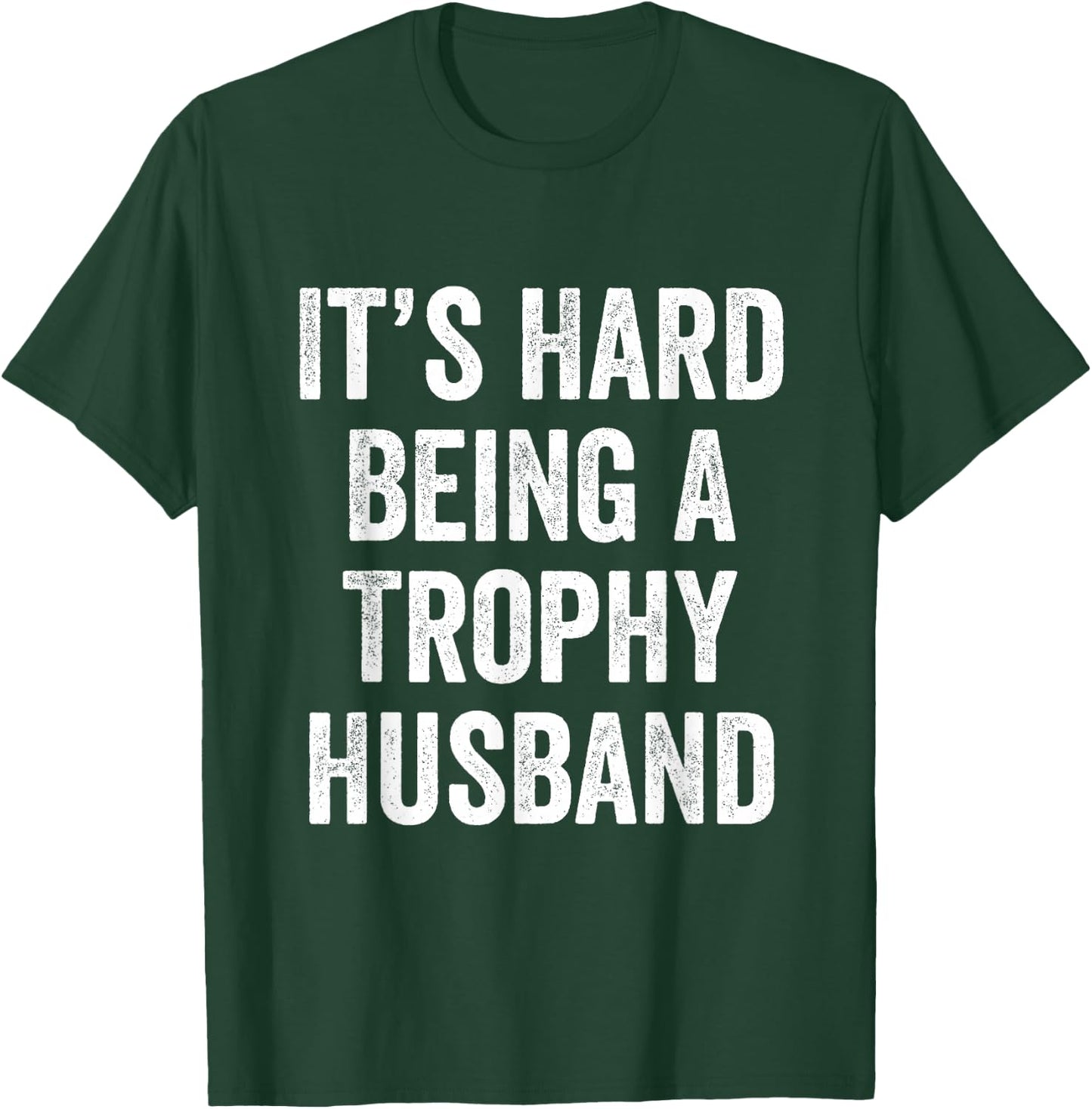 It's Hard Being A Trophy Husband T-Shirt - T-Shirt | Forest