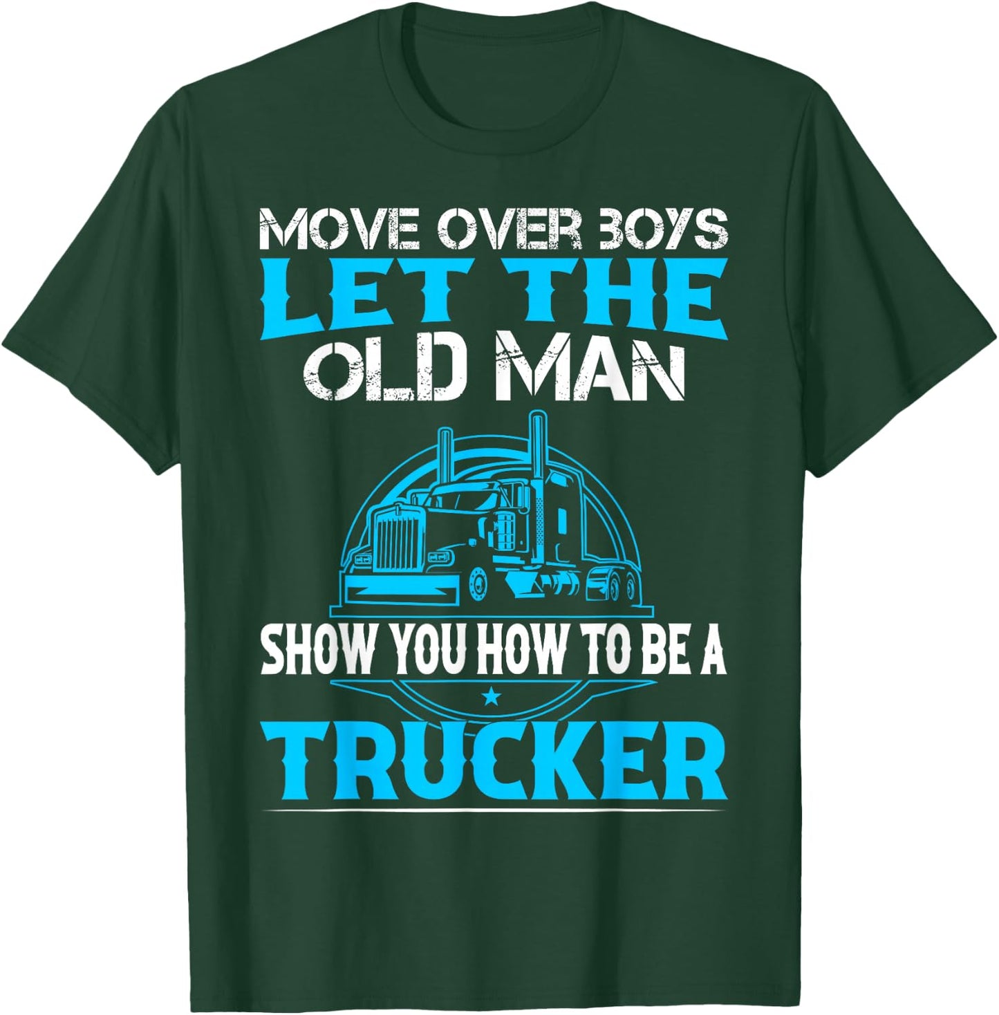 Move Over Boys Let The Old Man Show You How To Be A Trucker T-Shirt - T-Shirt | Forest